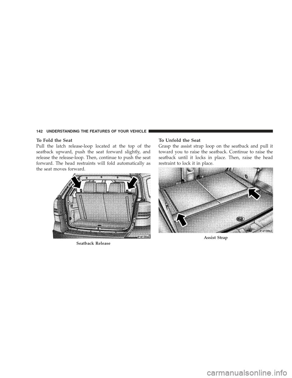 DODGE JOURNEY 2009 1.G Owners Manual To Fold the Seat
Pull the latch release-loop located at the top of the
seatback upward, push the seat forward slightly, and
release the release-loop. Then, continue to push the seat
forward. The head DODGE JOURNEY 2009 1.G Owners Manual To Fold the Seat
Pull the latch release-loop located at the top of the
seatback upward, push the seat forward slightly, and
release the release-loop. Then, continue to push the seat
forward. The head