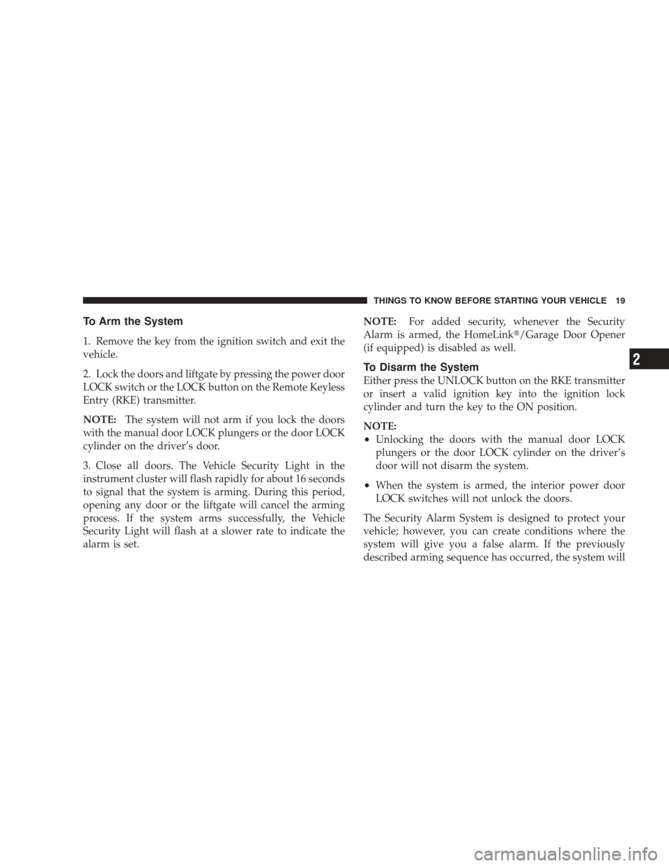 DODGE JOURNEY 2009 1.G Owners Manual To Arm the System
1. Remove the key from the ignition switch and exit the
vehicle.
2. Lock the doors and liftgate by pressing the power door
LOCK switch or the LOCK button on the Remote Keyless
Entry 