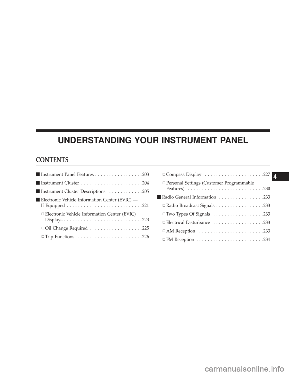 DODGE JOURNEY 2009 1.G Owners Manual UNDERSTANDING YOUR INSTRUMENT PANEL
CONTENTS
Instrument Panel Features .................203
 Instrument Cluster ......................204
 Instrument Cluster Descriptions ............205
 Electron