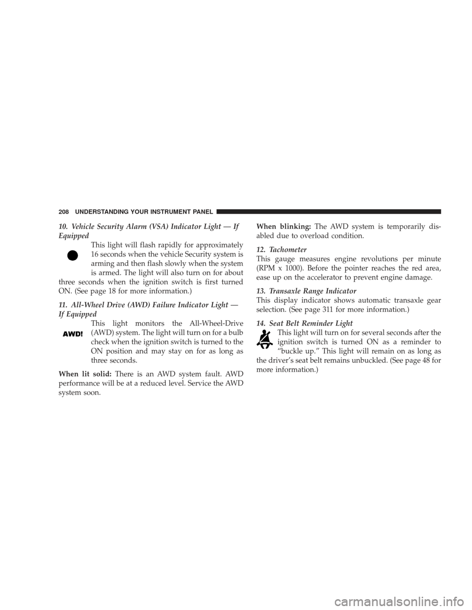 DODGE JOURNEY 2009 1.G Owners Manual 10. Vehicle Security Alarm (VSA) Indicator Light — If
EquippedThis light will flash rapidly for approximately
16 seconds when the vehicle Security system is
arming and then flash slowly when the sys