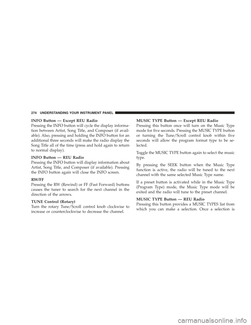 DODGE JOURNEY 2009 1.G Owners Manual INFO Button — Except REU Radio
Pressing the INFO button will cycle the display informa-
tion between Artist, Song Title, and Composer (if avail-
able). Also, pressing and holding the INFO button for
