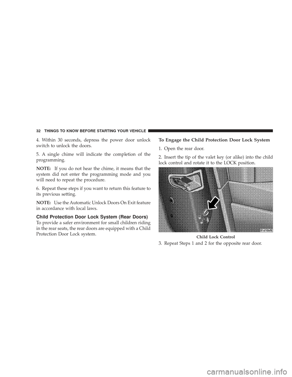 DODGE JOURNEY 2009 1.G Owners Manual 4. Within 30 seconds, depress the power door unlock
switch to unlock the doors.
5. A single chime will indicate the completion of the
programming.
NOTE:If you do not hear the chime, it means that the
