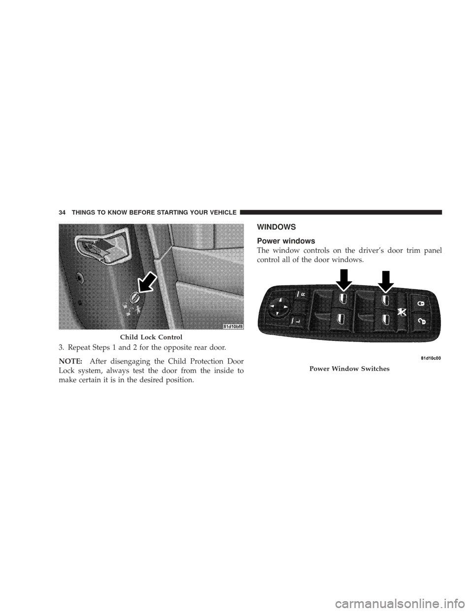 DODGE JOURNEY 2009 1.G Owners Manual 3. Repeat Steps 1 and 2 for the opposite rear door.
NOTE:After disengaging the Child Protection Door
Lock system, always test the door from the inside to
make certain it is in the desired position.
WI