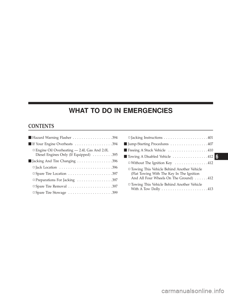 DODGE JOURNEY 2009 1.G Owners Manual WHAT TO DO IN EMERGENCIES
CONTENTS
Hazard Warning Flasher ..................394
 If Your Engine Overheats .................394
▫ Engine Oil Overheating — 2.4L Gas And 2.0L
Diesel Engines Only (I