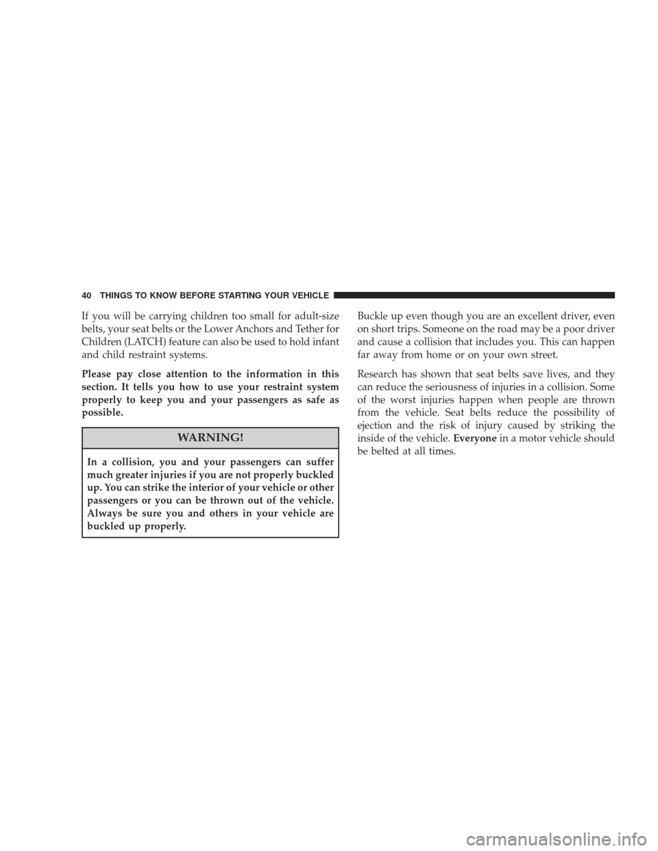 DODGE JOURNEY 2009 1.G Service Manual If you will be carrying children too small for adult-size
belts, your seat belts or the Lower Anchors and Tether for
Children (LATCH) feature can also be used to hold infant
and child restraint system