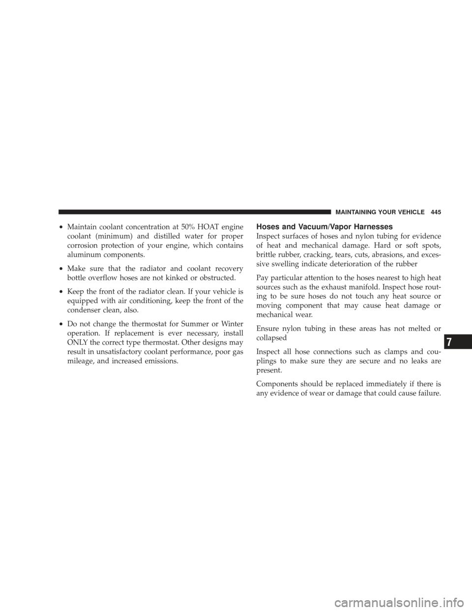 DODGE JOURNEY 2009 1.G Owners Manual •Maintain coolant concentration at 50% HOAT engine
coolant (minimum) and distilled water for proper
corrosion protection of your engine, which contains
aluminum components.
•Make sure that the rad DODGE JOURNEY 2009 1.G Owners Manual •Maintain coolant concentration at 50% HOAT engine
coolant (minimum) and distilled water for proper
corrosion protection of your engine, which contains
aluminum components.
•Make sure that the rad