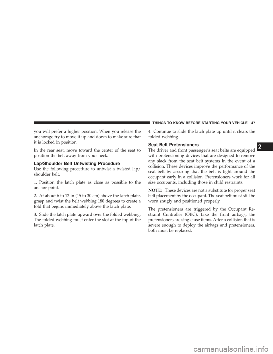 DODGE JOURNEY 2009 1.G Service Manual you will prefer a higher position. When you release the
anchorage try to move it up and down to make sure that
it is locked in position.
In the rear seat, move toward the center of the seat to
positio