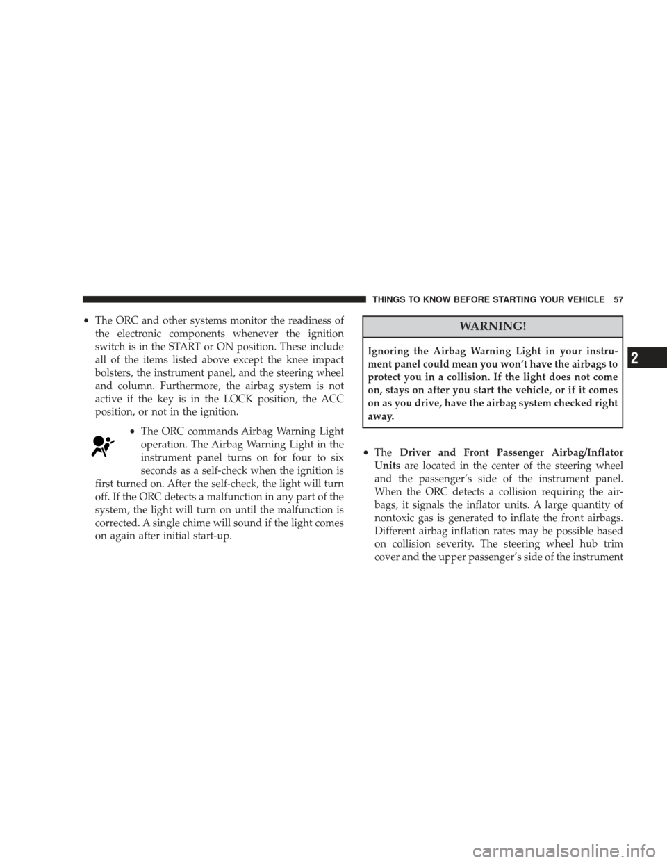 DODGE JOURNEY 2009 1.G Workshop Manual •The ORC and other systems monitor the readiness of
the electronic components whenever the ignition
switch is in the START or ON position. These include
all of the items listed above except the knee