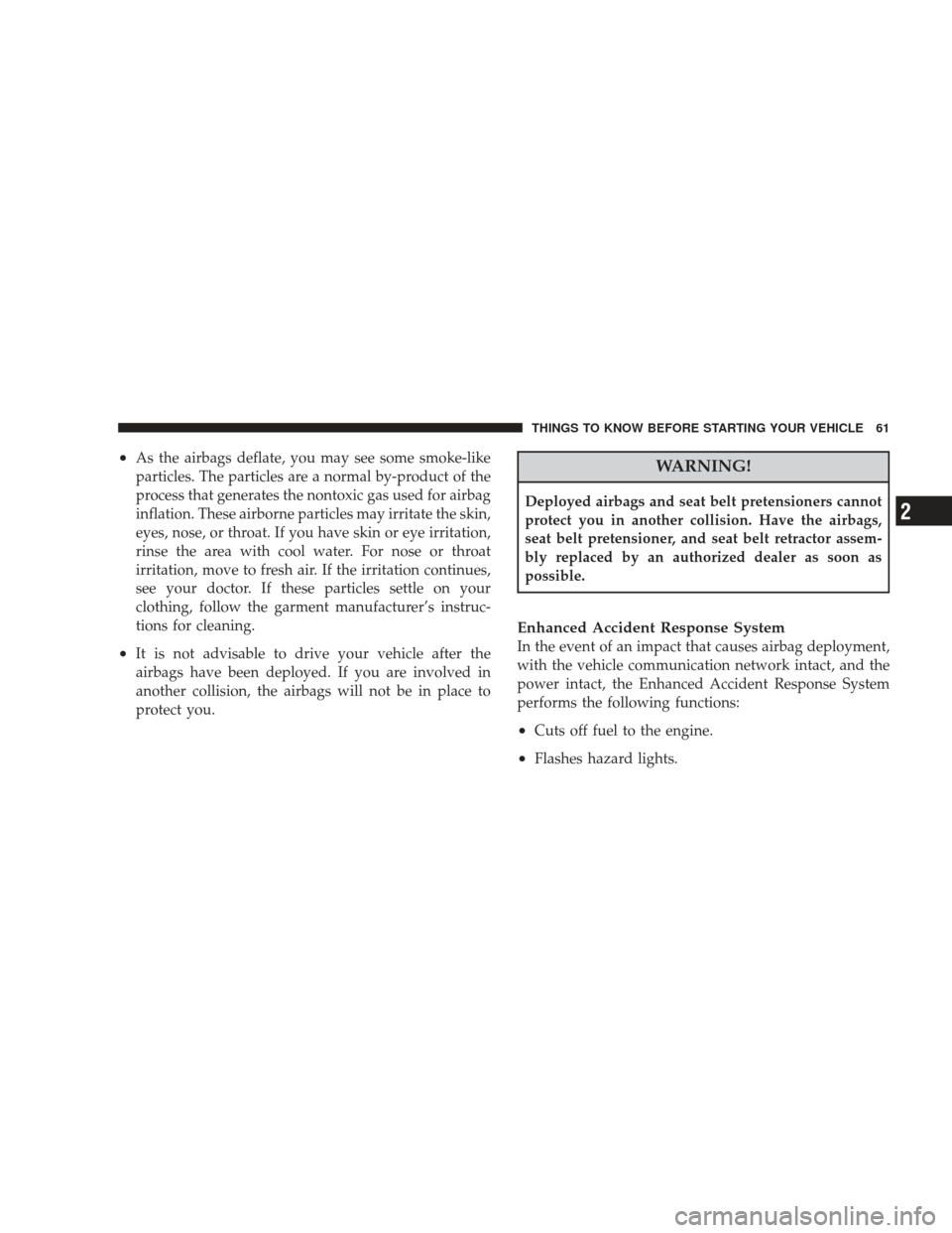 DODGE JOURNEY 2009 1.G Repair Manual •As the airbags deflate, you may see some smoke-like
particles. The particles are a normal by-product of the
process that generates the nontoxic gas used for airbag
inflation. These airborne particl DODGE JOURNEY 2009 1.G Repair Manual •As the airbags deflate, you may see some smoke-like
particles. The particles are a normal by-product of the
process that generates the nontoxic gas used for airbag
inflation. These airborne particl
