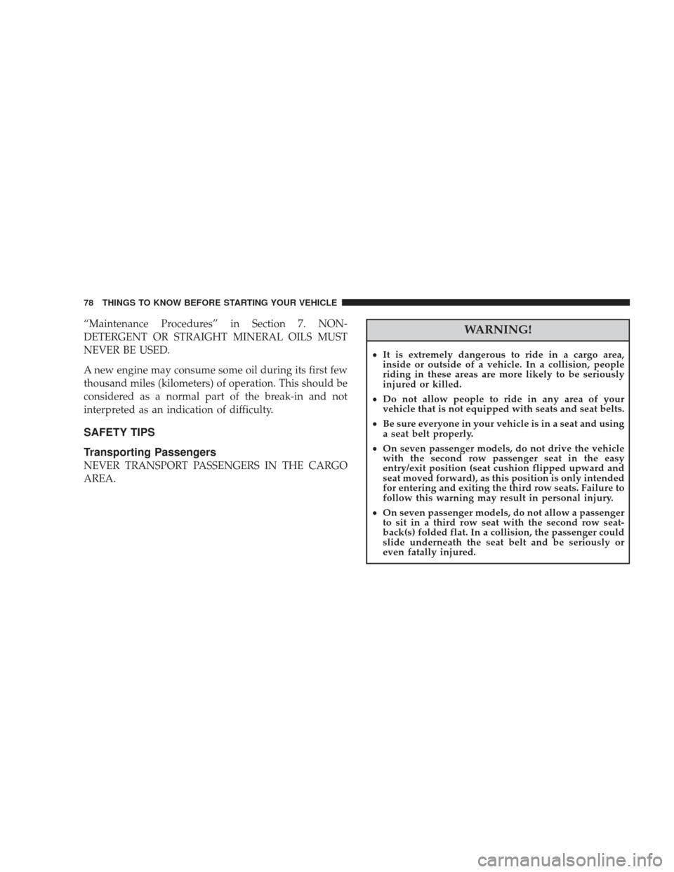 DODGE JOURNEY 2009 1.G Manual PDF “Maintenance Procedures” in Section 7. NON-
DETERGENT OR STRAIGHT MINERAL OILS MUST
NEVER BE USED.
A new engine may consume some oil during its first few
thousand miles (kilometers) of operation. DODGE JOURNEY 2009 1.G Manual PDF “Maintenance Procedures” in Section 7. NON-
DETERGENT OR STRAIGHT MINERAL OILS MUST
NEVER BE USED.
A new engine may consume some oil during its first few
thousand miles (kilometers) of operation.