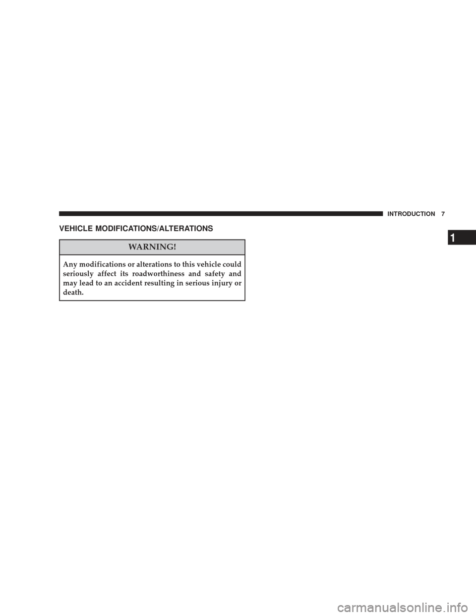 DODGE JOURNEY 2009 1.G Owners Manual VEHICLE MODIFICATIONS/ALTERATIONS
WARNING!
Any modifications or alterations to this vehicle could
seriously affect its roadworthiness and safety and
may lead to an accident resulting in serious injury