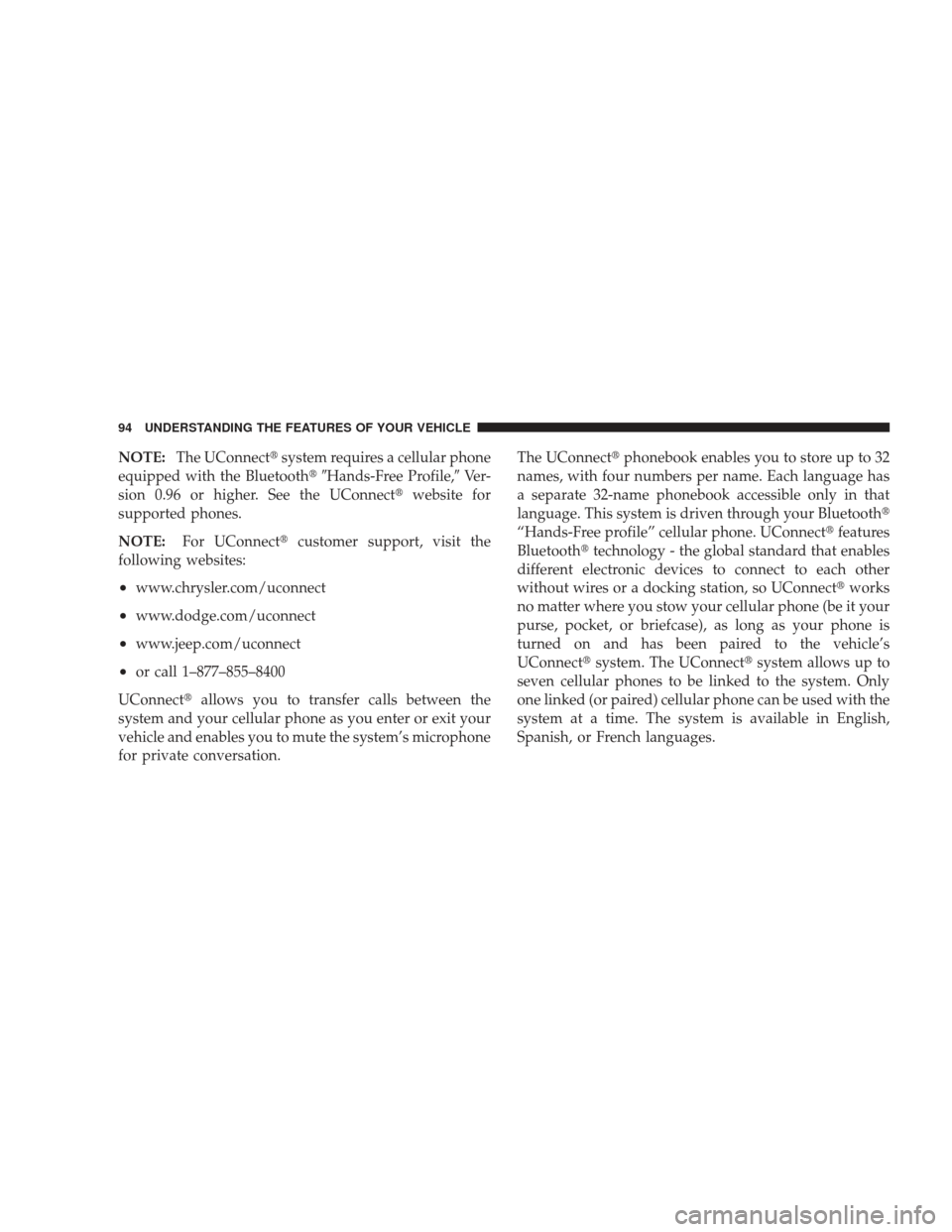 DODGE JOURNEY 2009 1.G Owners Manual NOTE:The UConnect system requires a cellular phone
equipped with the Bluetooth Hands-Free Profile,Ve r -
sion 0.96 or higher. See the UConnect website for
supported phones.
NOTE: For UConnect cu