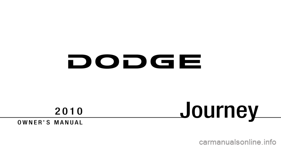 DODGE JOURNEY 2010 1.G Owners Manual Journey
O W N E R ’ S M A N U A L
2 0 1 0 