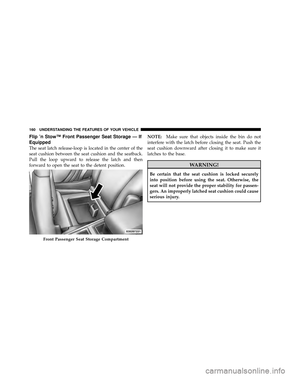 DODGE JOURNEY 2010 1.G Owners Manual Flip ’n Stow™ Front Passenger Seat Storage — If
Equipped
The seat latch release-loop is located in the center of the
seat cushion between the seat cushion and the seatback.
Pull the loop upward 