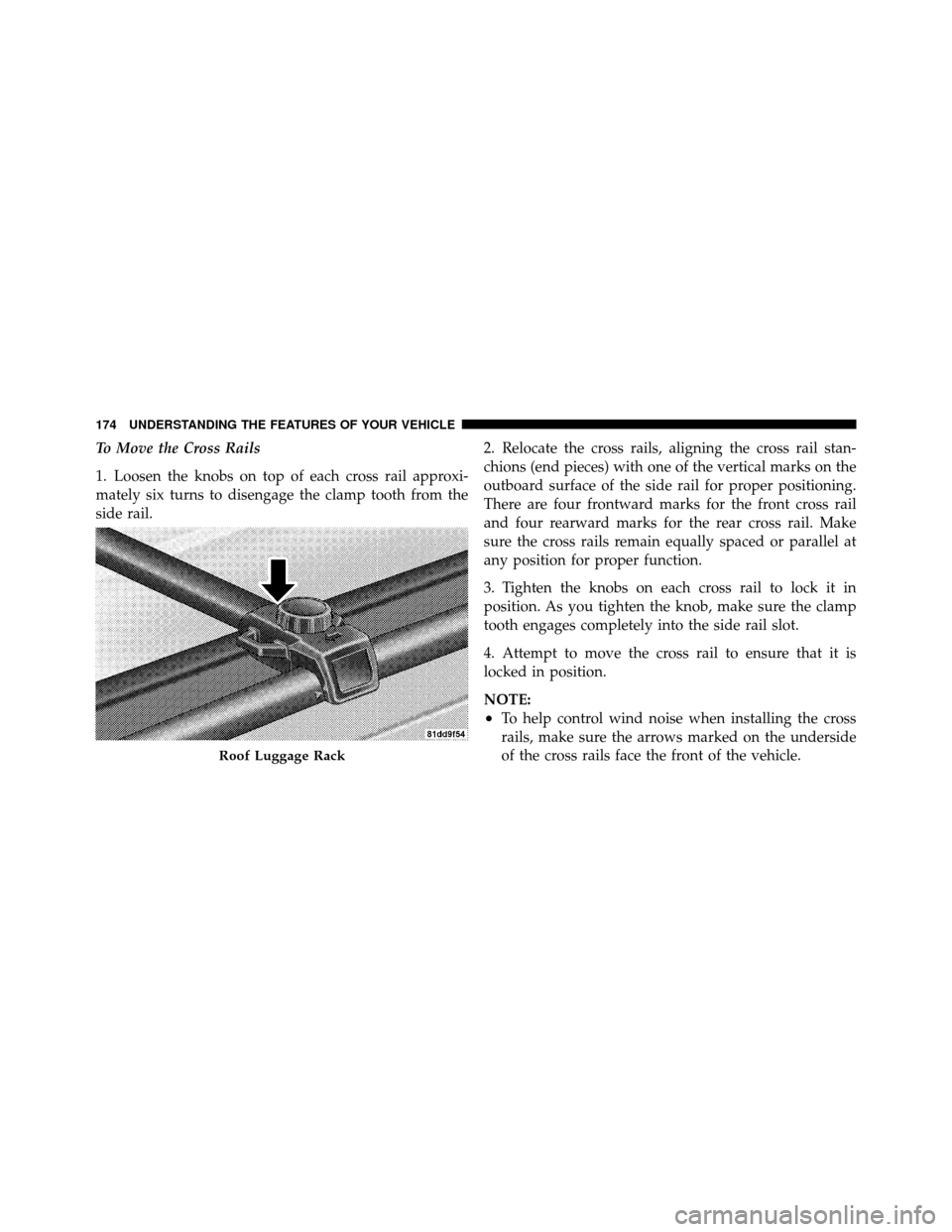 DODGE JOURNEY 2010 1.G Owners Manual To Move the Cross Rails
1. Loosen the knobs on top of each cross rail approxi-
mately six turns to disengage the clamp tooth from the
side rail.2. Relocate the cross rails, aligning the cross rail sta
