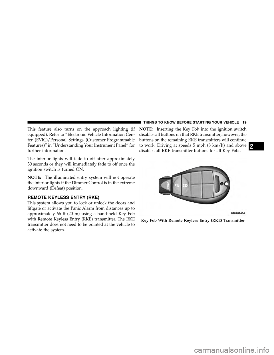 DODGE JOURNEY 2010 1.G Owners Manual This feature also turns on the approach lighting (if
equipped). Refer to “Electronic Vehicle Information Cen-
ter (EVIC)/Personal Settings (Customer-Programmable
Features)” in “Understanding You