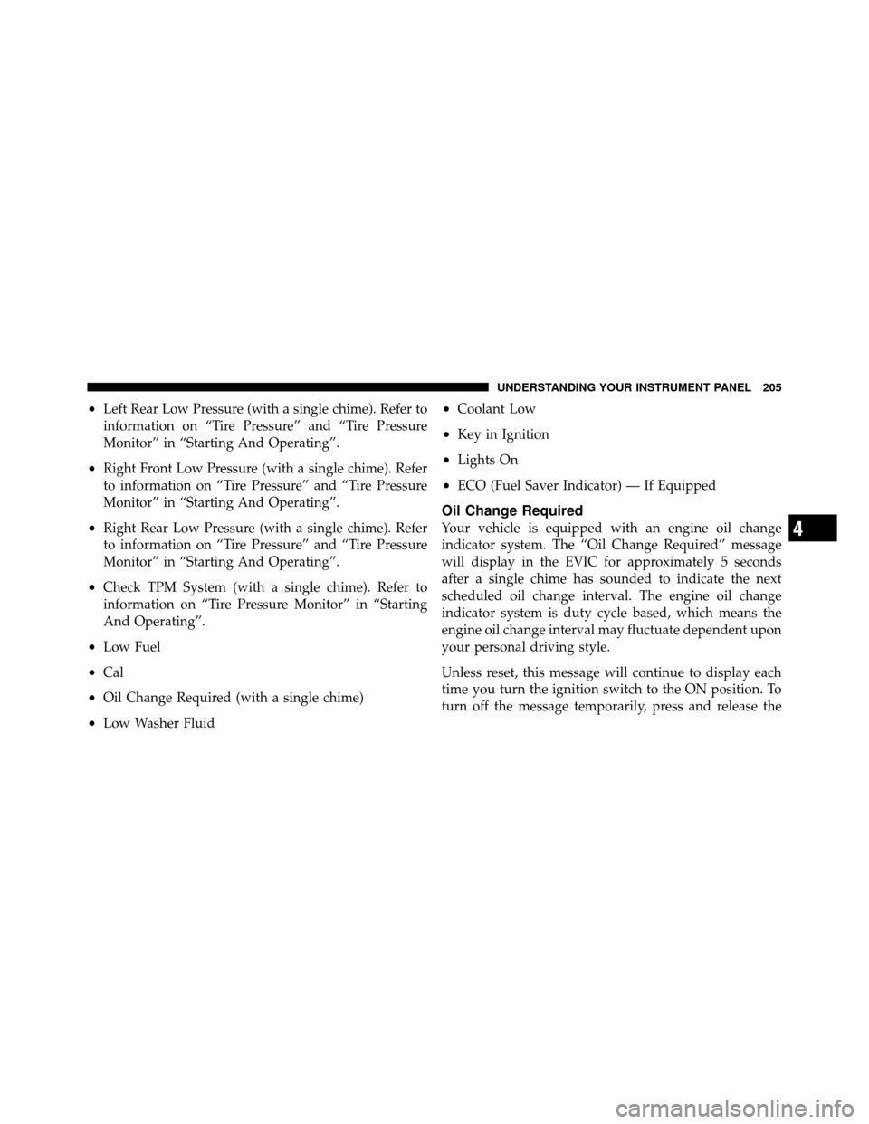 DODGE JOURNEY 2010 1.G Owners Manual •Left Rear Low Pressure (with a single chime). Refer to
information on “Tire Pressure” and “Tire Pressure
Monitor” in “Starting And Operating”.
•Right Front Low Pressure (with a single