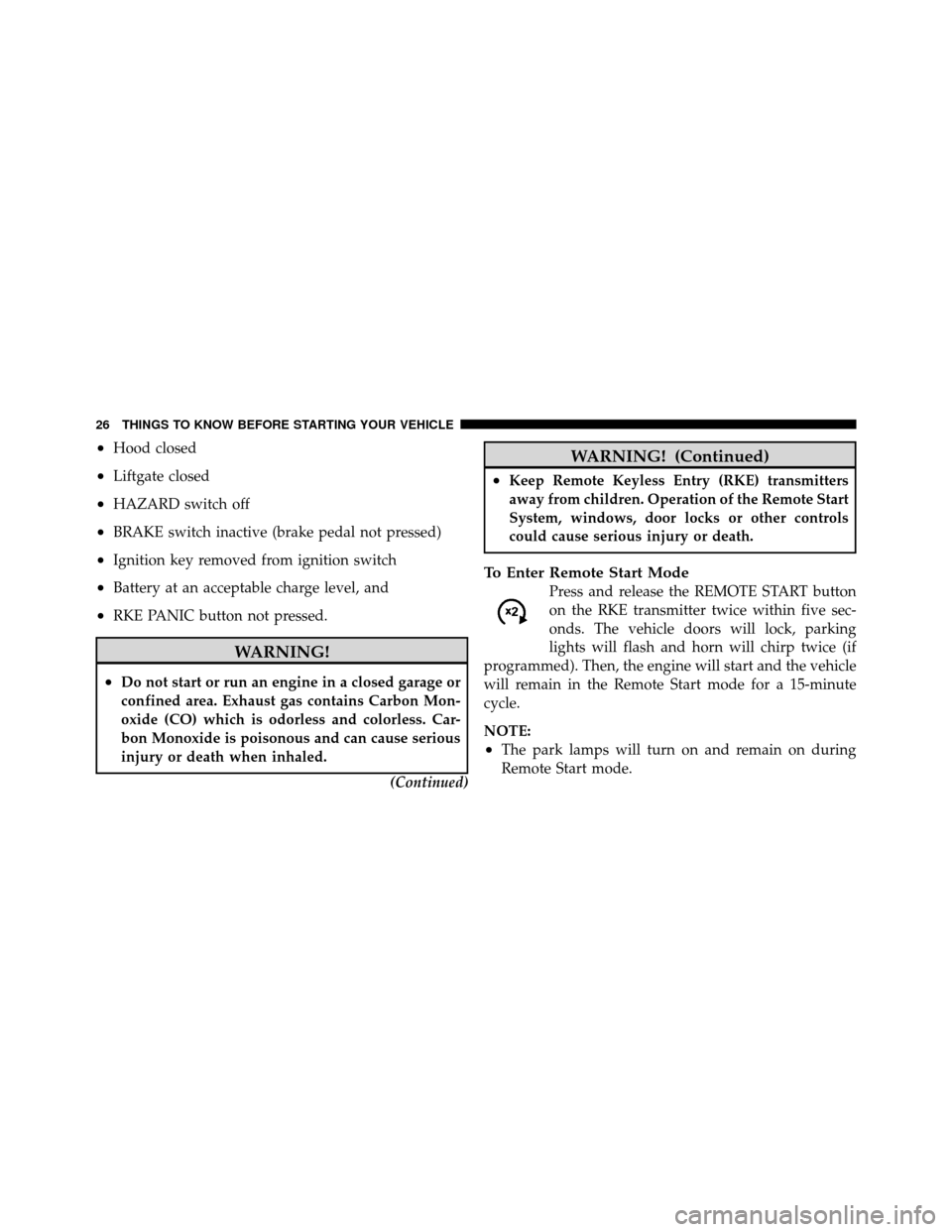 DODGE JOURNEY 2010 1.G Owners Manual •Hood closed
•Liftgate closed
•HAZARD switch off
•BRAKE switch inactive (brake pedal not pressed)
•Ignition key removed from ignition switch
•Battery at an acceptable charge level, and
•