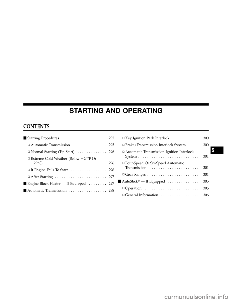 DODGE JOURNEY 2010 1.G Owners Manual STARTING AND OPERATING
CONTENTS
Starting Procedures .................... 295
▫ Automatic Transmission ............... 295
▫ Normal Starting (Tip Start) ............. 296
▫ Extreme Cold Weather 