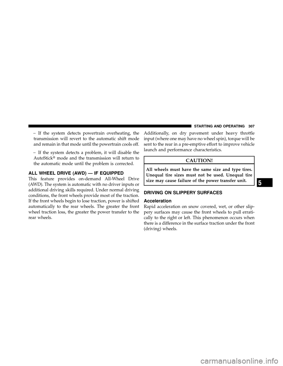 DODGE JOURNEY 2010 1.G Owners Manual �If the system detects powertrain overheating, the
transmission will revert to the automatic shift mode
and remain in that mode until the powertrain cools off.
�If the system detects a problem, it wil