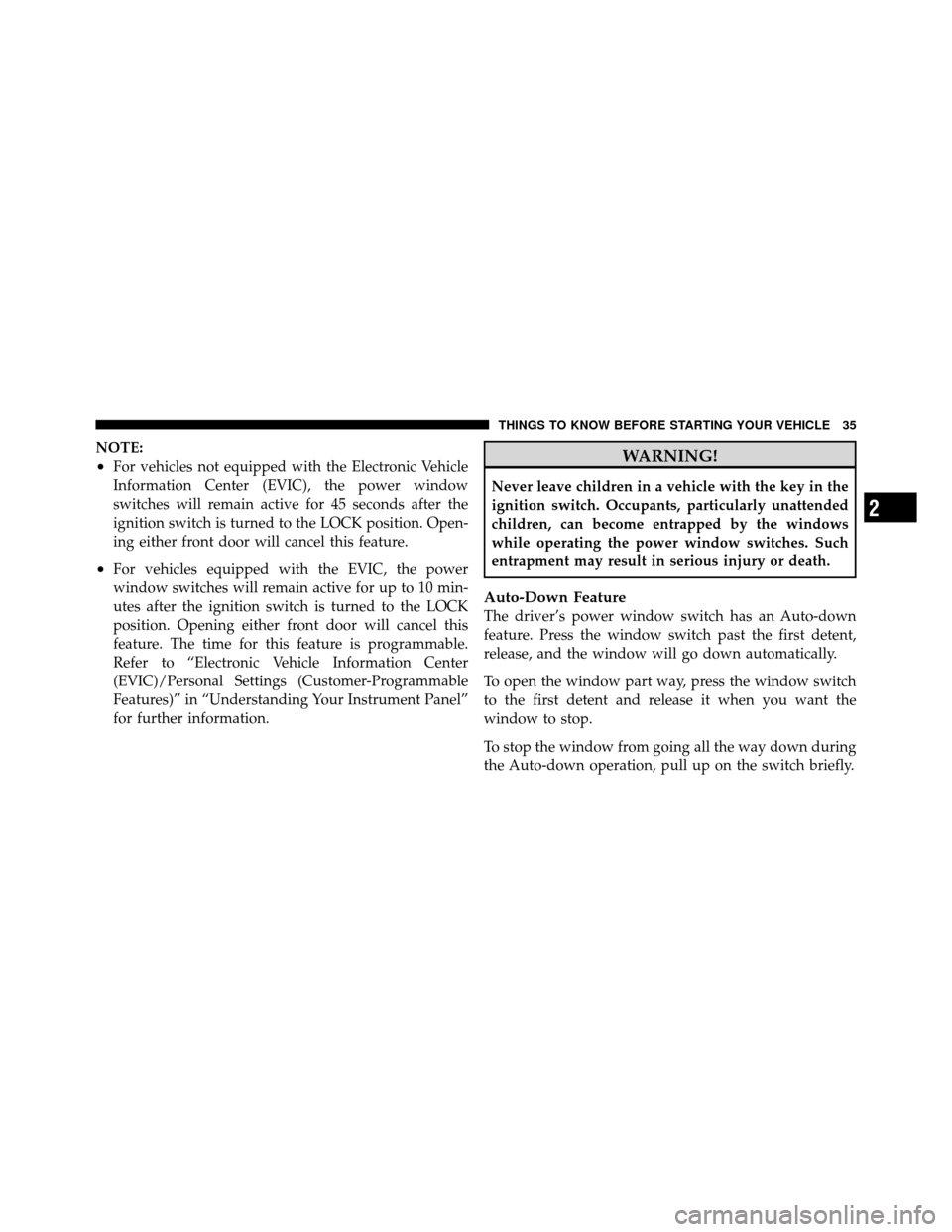 DODGE JOURNEY 2010 1.G Owners Manual NOTE:
•For vehicles not equipped with the Electronic Vehicle
Information Center (EVIC), the power window
switches will remain active for 45 seconds after the
ignition switch is turned to the LOCK po