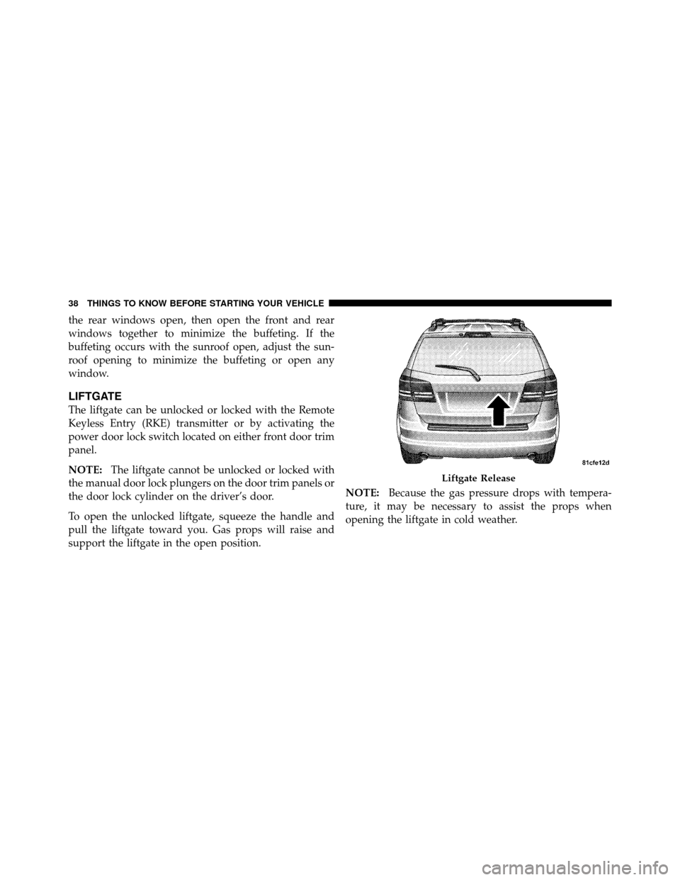 DODGE JOURNEY 2010 1.G Owners Guide the rear windows open, then open the front and rear
windows together to minimize the buffeting. If the
buffeting occurs with the sunroof open, adjust the sun-
roof opening to minimize the buffeting or DODGE JOURNEY 2010 1.G Owners Guide the rear windows open, then open the front and rear
windows together to minimize the buffeting. If the
buffeting occurs with the sunroof open, adjust the sun-
roof opening to minimize the buffeting or