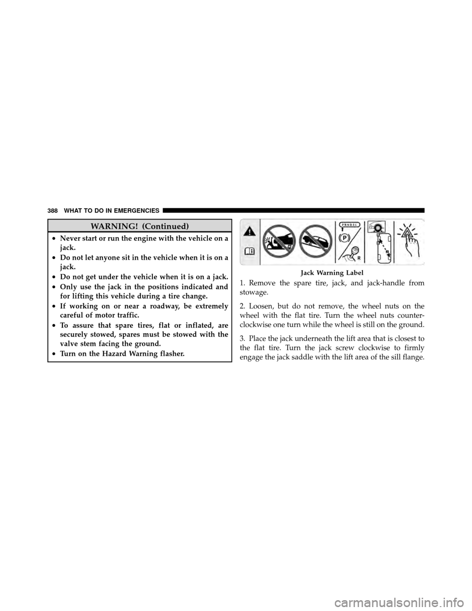 DODGE JOURNEY 2010 1.G Owners Manual WARNING! (Continued)
•Never start or run the engine with the vehicle on a
jack.
•Do not let anyone sit in the vehicle when it is on a
jack.
•Do not get under the vehicle when it is on a jack.
DODGE JOURNEY 2010 1.G Owners Manual WARNING! (Continued)
•Never start or run the engine with the vehicle on a
jack.
•Do not let anyone sit in the vehicle when it is on a
jack.
•Do not get under the vehicle when it is on a jack.
