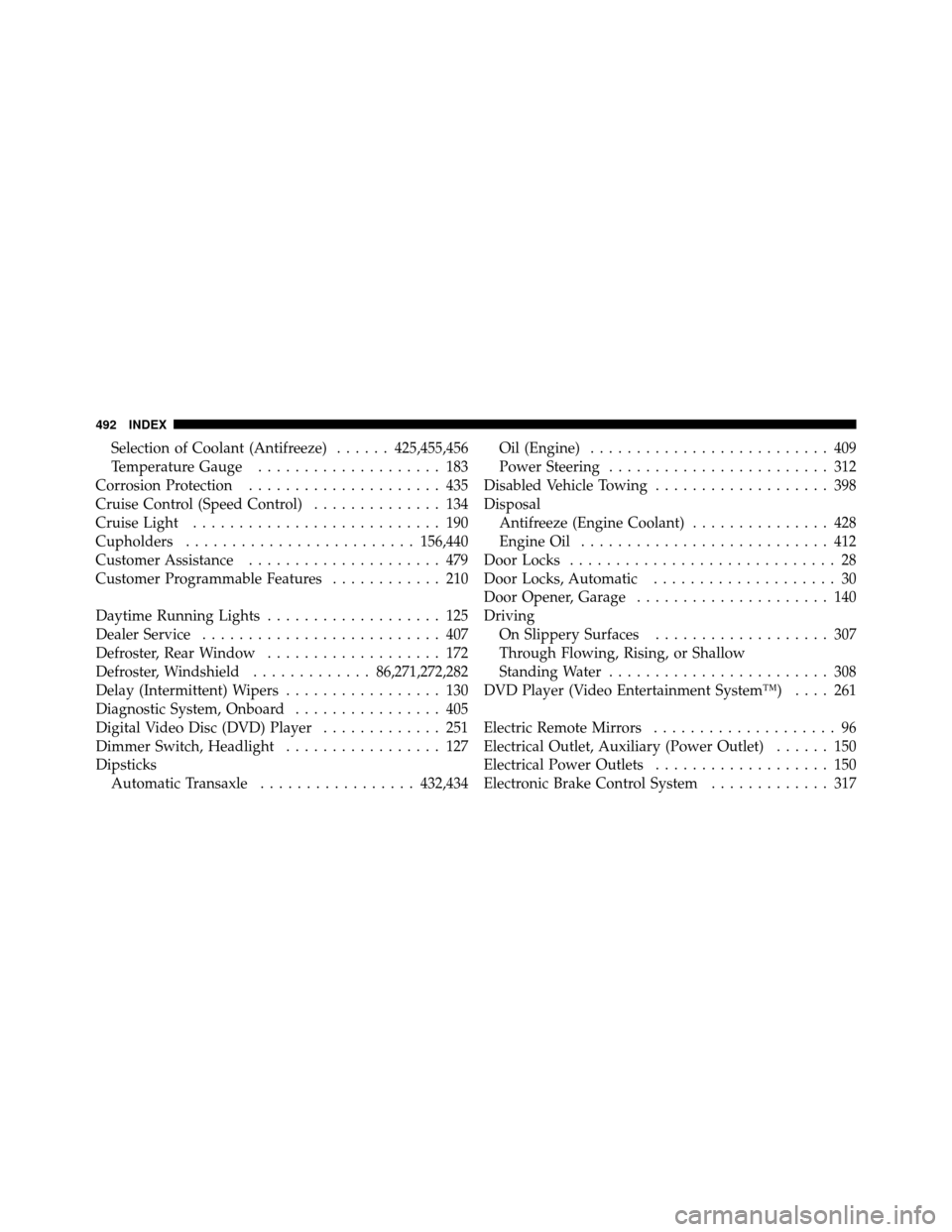 DODGE JOURNEY 2010 1.G User Guide Selection of Coolant (Antifreeze)......425,455,456
Temperature Gauge .................... 183
Corrosion Protection ..................... 435
Cruise Control (Speed Control) .............. 134
Cruise Li