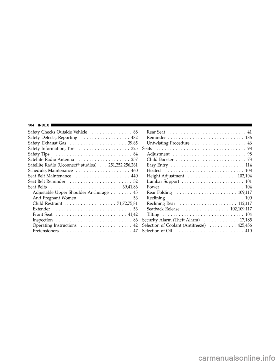 DODGE JOURNEY 2010 1.G Owners Manual Safety Checks Outside Vehicle............... 88
Safety Defects, Reporting .................. 482
Safety, Exhaust Gas ..................... 39,85
Safety Information, Tire ................... 325
Safety