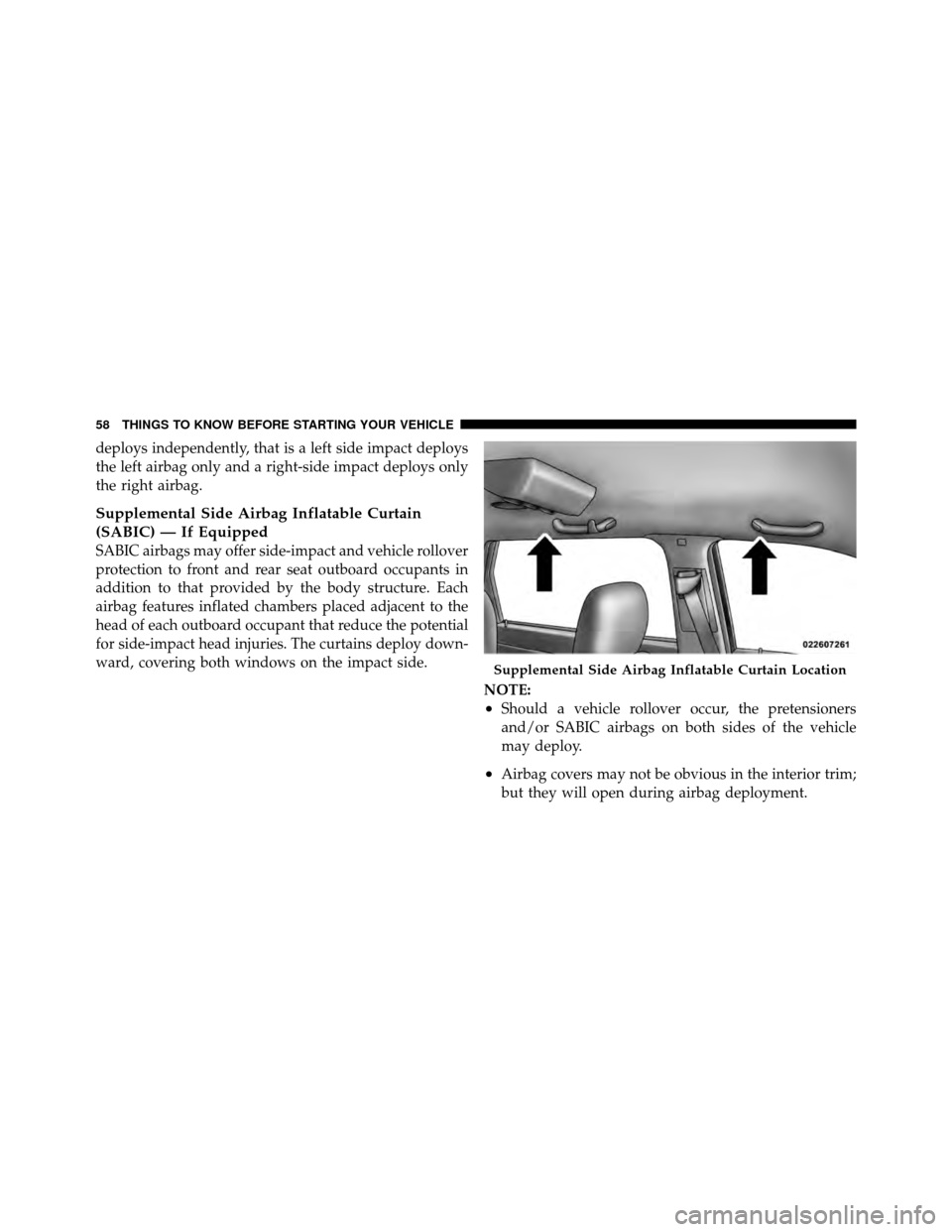 DODGE JOURNEY 2010 1.G Workshop Manual deploys independently, that is a left side impact deploys
the left airbag only and a right-side impact deploys only
the right airbag.
Supplemental Side Airbag Inflatable Curtain
(SABIC) — If Equippe