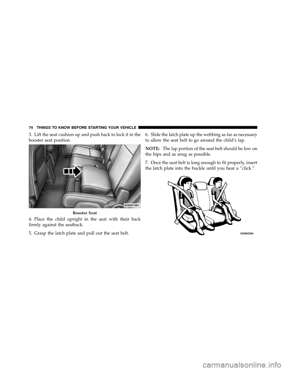 DODGE JOURNEY 2010 1.G Manual PDF 3. Lift the seat cushion up and push back to lock it in the
booster seat position.
4. Place the child upright in the seat with their back
firmly against the seatback.
5. Grasp the latch plate and pull DODGE JOURNEY 2010 1.G Manual PDF 3. Lift the seat cushion up and push back to lock it in the
booster seat position.
4. Place the child upright in the seat with their back
firmly against the seatback.
5. Grasp the latch plate and pull