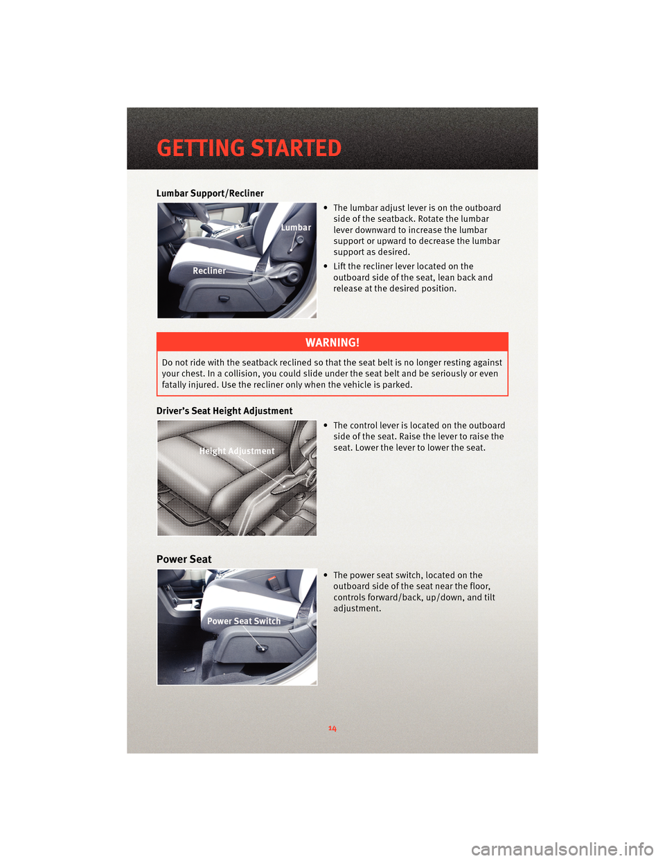 DODGE JOURNEY 2010 1.G User Guide Lumbar Support/Recliner
• The lumbar adjust lever is on the outboardside of the seatback. Rotate the lumbar
lever downward to increase the lumbar
support or upward to decrease the lumbar
support as 