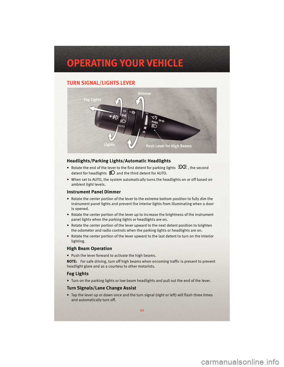 DODGE JOURNEY 2010 1.G User Guide TURN SIGNAL/LIGHTS LEVER
Headlights/Parking Lights/Automatic Headlights
• Rotate the end of the lever to the first detent for parking lights, the second
detent for headlights
and the third detent fo DODGE JOURNEY 2010 1.G User Guide TURN SIGNAL/LIGHTS LEVER
Headlights/Parking Lights/Automatic Headlights
• Rotate the end of the lever to the first detent for parking lights, the second
detent for headlights
and the third detent fo