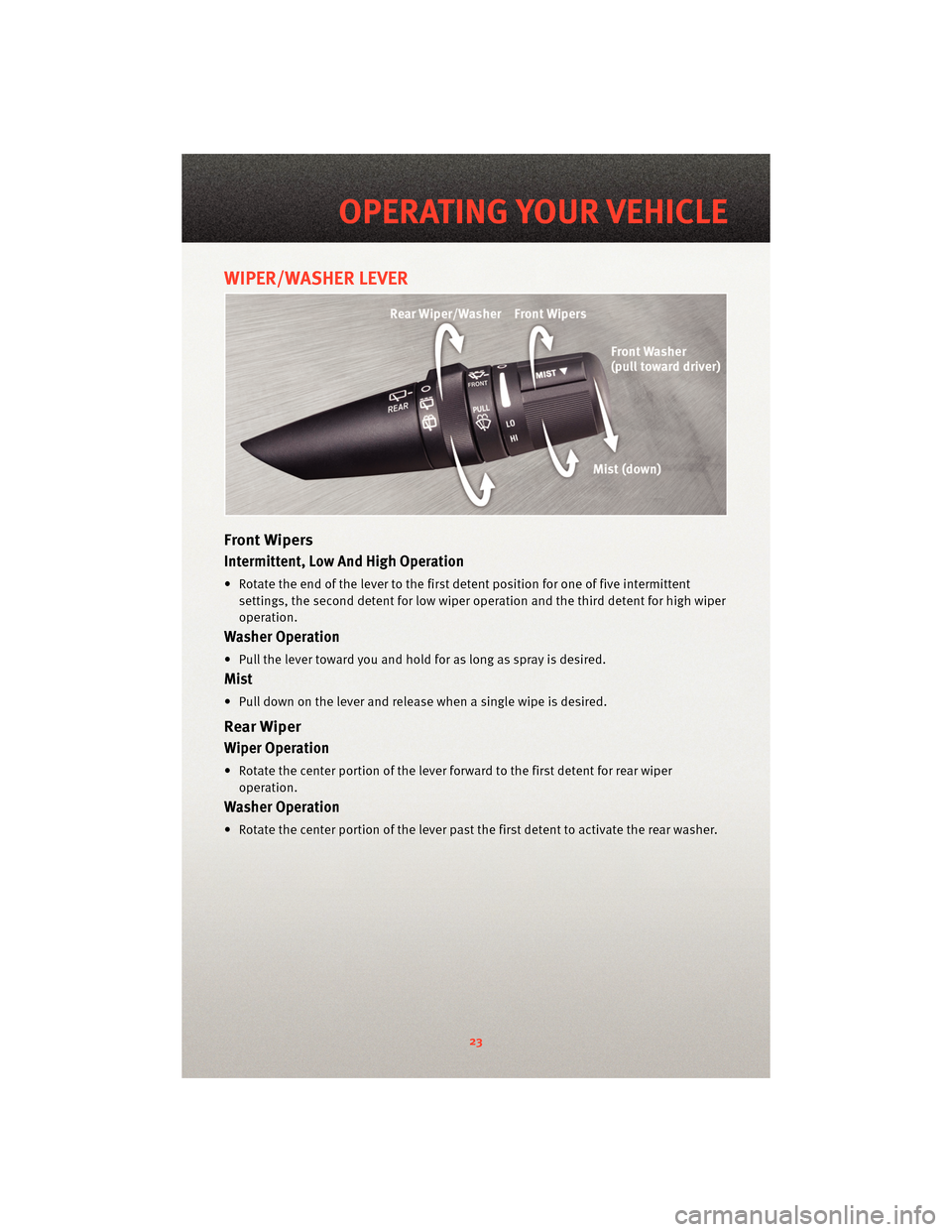 DODGE JOURNEY 2010 1.G User Guide WIPER/WASHER LEVER
Front Wipers
Intermittent, Low And High Operation
• Rotate the end of the lever to the firstdetent position for one of five intermittent
settings, the second detent for low wiper DODGE JOURNEY 2010 1.G User Guide WIPER/WASHER LEVER
Front Wipers
Intermittent, Low And High Operation
• Rotate the end of the lever to the firstdetent position for one of five intermittent
settings, the second detent for low wiper