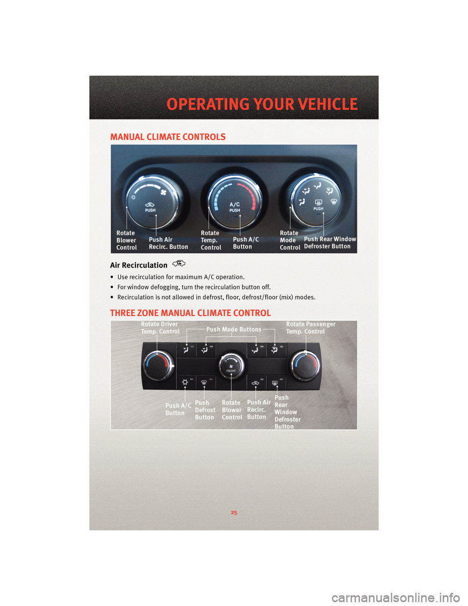 DODGE JOURNEY 2010 1.G User Guide MANUAL CLIMATE CONTROLS
Air Recirculation
• Use recirculation for maximum A/C operation.
• For window defogging, turnthe recirculation button off.
• Recirculation is not allowed in defrost, floo DODGE JOURNEY 2010 1.G User Guide MANUAL CLIMATE CONTROLS
Air Recirculation
• Use recirculation for maximum A/C operation.
• For window defogging, turnthe recirculation button off.
• Recirculation is not allowed in defrost, floo