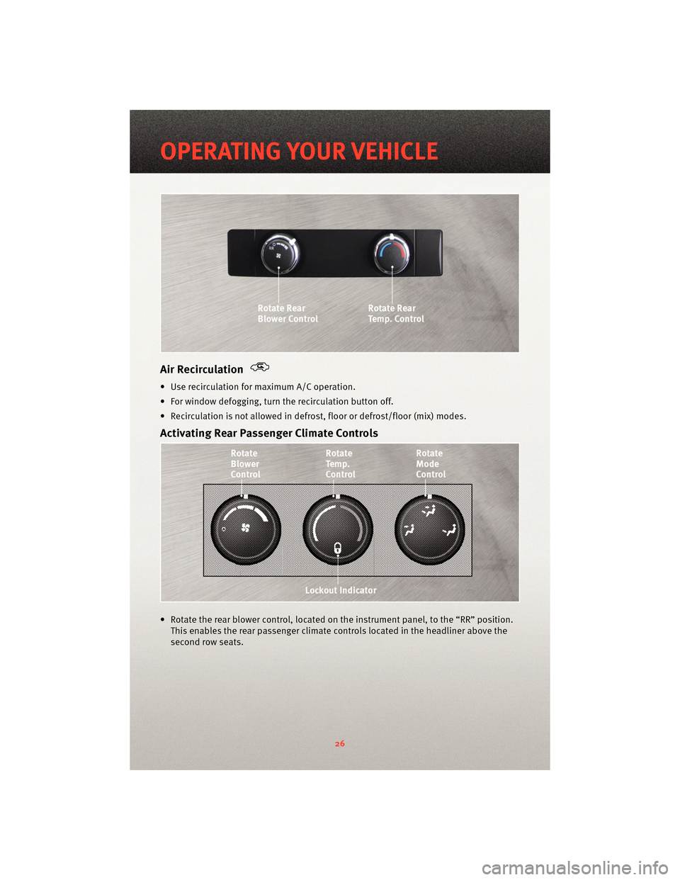 DODGE JOURNEY 2010 1.G User Guide Air Recirculation
• Use recirculation for maximum A/C operation.
• For window defogging, turnthe recirculation button off.
• Recirculation is not allowed in defrost, floor or defrost/floor (mix) DODGE JOURNEY 2010 1.G User Guide Air Recirculation
• Use recirculation for maximum A/C operation.
• For window defogging, turnthe recirculation button off.
• Recirculation is not allowed in defrost, floor or defrost/floor (mix)