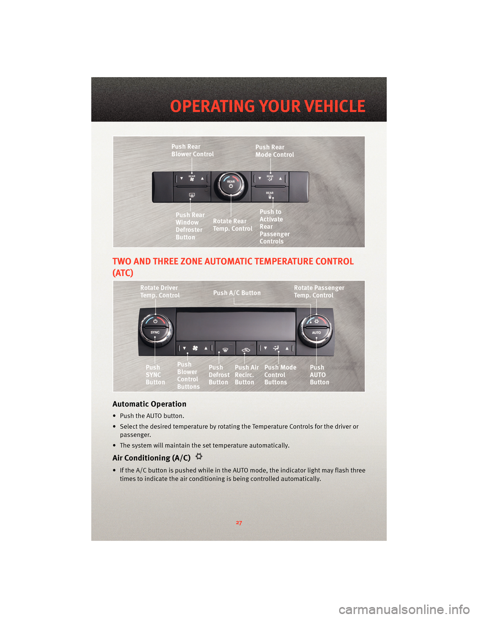 DODGE JOURNEY 2010 1.G User Guide TWO AND THREE ZONE AUTOMATIC TEMPERATURE CONTROL
(ATC)
Automatic Operation
• Push the AUTO button.
• Select the desired temperature by rotating the Temperature Controls for the driver or
passenger