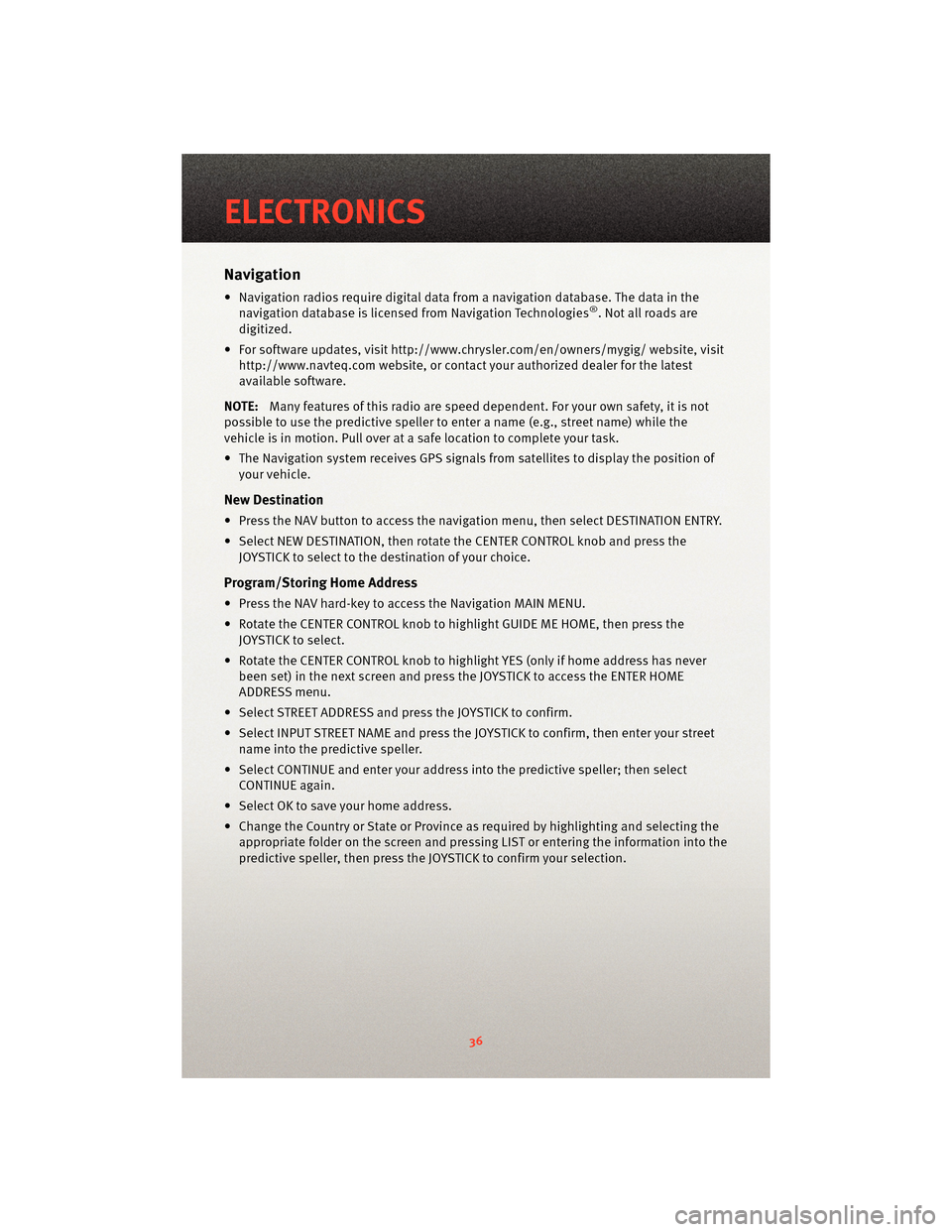 DODGE JOURNEY 2010 1.G User Guide Navigation
• Navigation radios require digital data from a navigation database. The data in thenavigation database is licensed from Navigation Technologies®. Not all roads are
digitized.
• For so