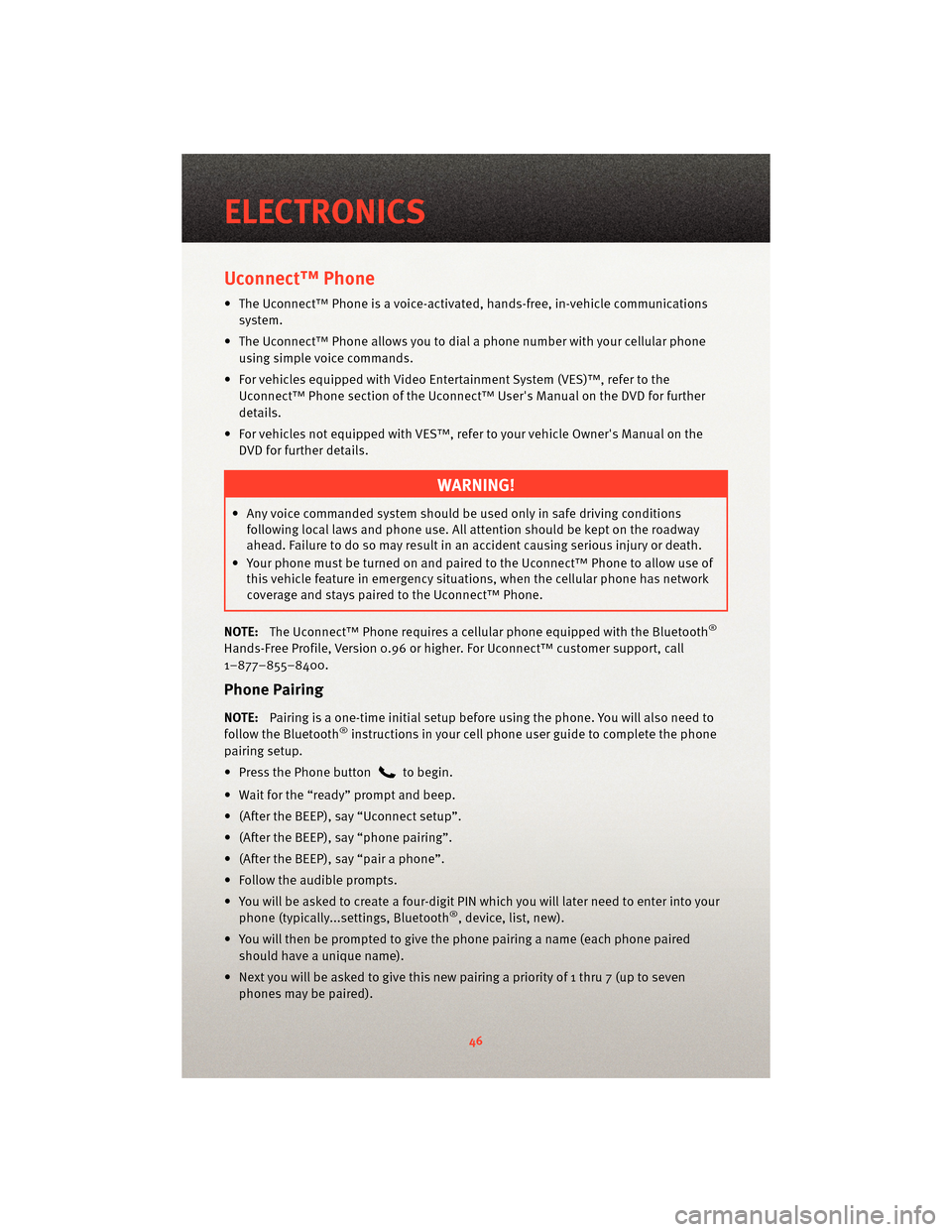 DODGE JOURNEY 2010 1.G User Guide Uconnect™ Phone
• The Uconnect™ Phone is a voice-activated, hands-free, in-vehicle communicationssystem.
• The Uconnect™ Phone allows you to dial a phone number with your cellular phone usin