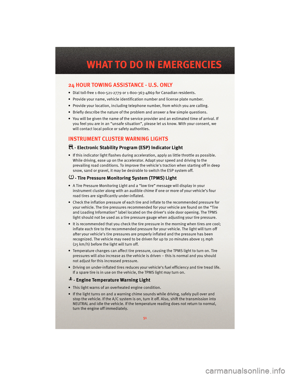 DODGE JOURNEY 2010 1.G User Guide 24 HOUR TOWING ASSISTANCE - U.S. ONLY
• Dial toll-free 1-800-521-2779 or 1-800-363-4869 for Canadian residents.
• Provide your name, vehicle identification number and license plate number.
• Pro