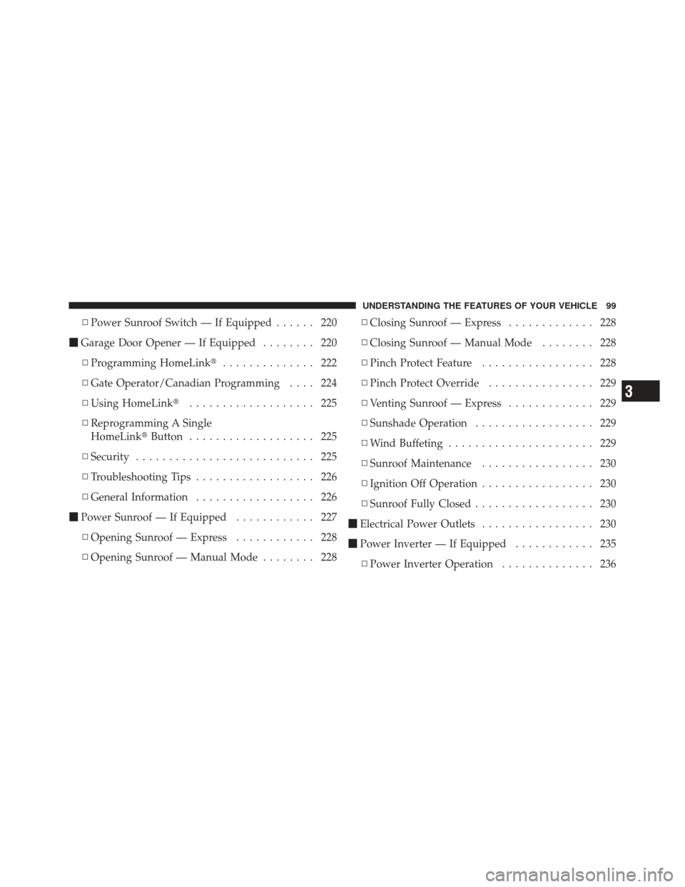 DODGE JOURNEY 2011 1.G Owners Manual ▫Power Sunroof Switch — If Equipped ...... 220
 Garage Door Opener — If Equipped ........ 220
▫ Programming HomeLink .............. 222
▫ Gate Operator/Canadian Programming .... 224
▫ Us