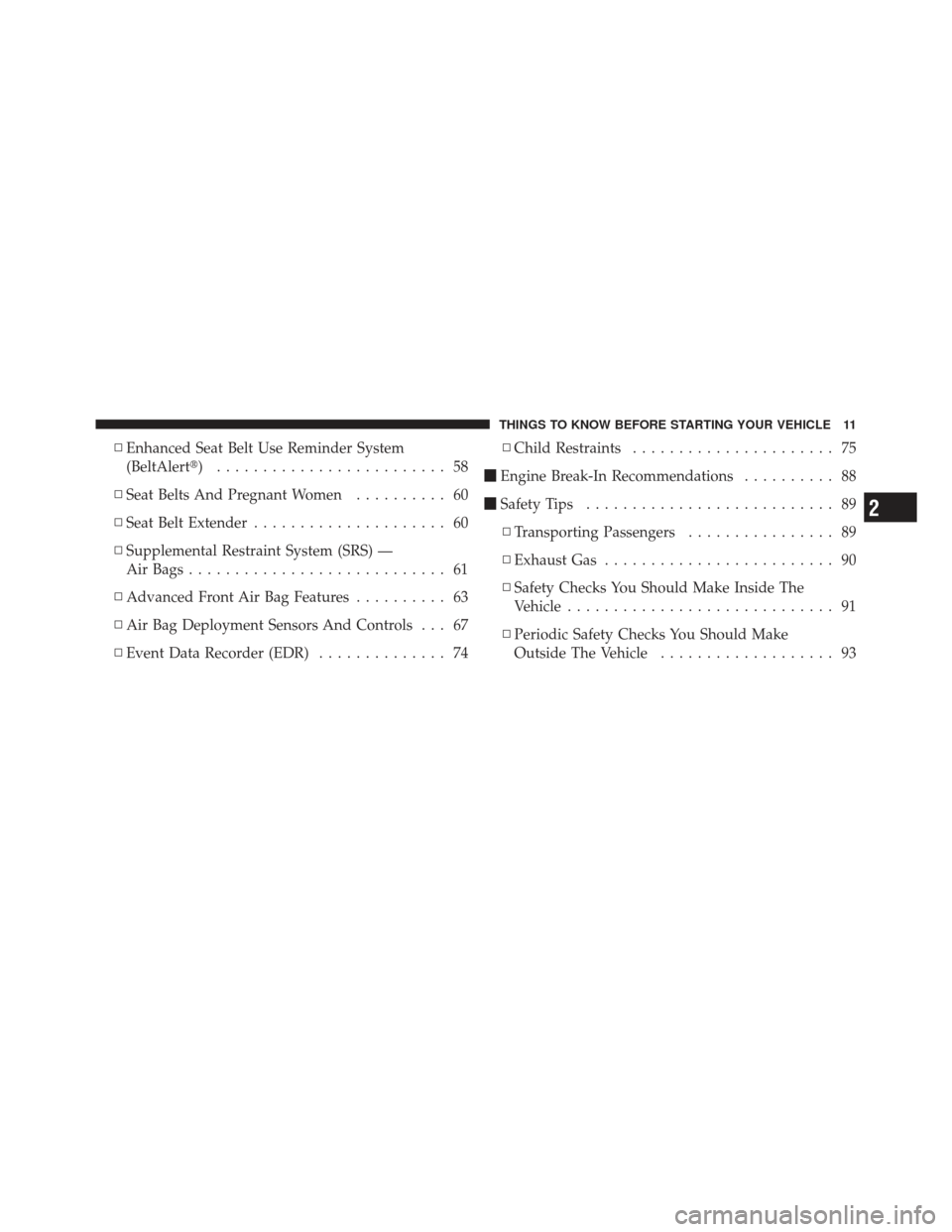 DODGE JOURNEY 2011 1.G Owners Manual ▫Enhanced Seat Belt Use Reminder System
(BeltAlert) ......................... 58
▫ Seat Belts And Pregnant Women .......... 60
▫ Seat Belt Extender ..................... 60
▫ Supplemental Res