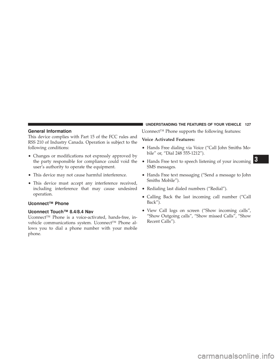 DODGE JOURNEY 2011 1.G Owners Manual General Information
This device complies with Part 15 of the FCC rules and
RSS 210 of Industry Canada. Operation is subject to the
following conditions:
•Changes or modifications not expressly appro