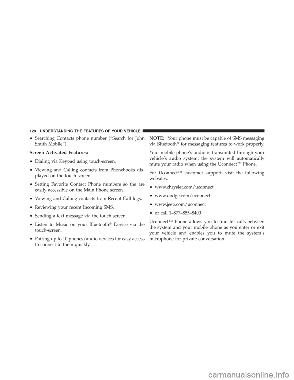 DODGE JOURNEY 2011 1.G Owners Manual •Searching Contacts phone number (“Search for John
Smith Mobile”).
Screen Activated Features:
•
Dialing via Keypad using touch-screen.
•Viewing and Calling contacts from Phonebooks dis-
play
