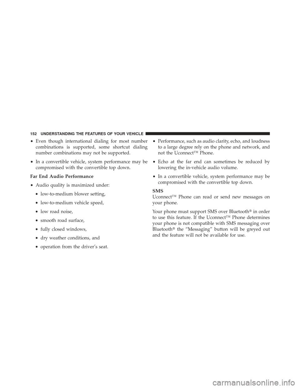 DODGE JOURNEY 2011 1.G Owners Manual •Even though international dialing for most number
combinations is supported, some shortcut dialing
number combinations may not be supported.
•In a convertible vehicle, system performance may be
c