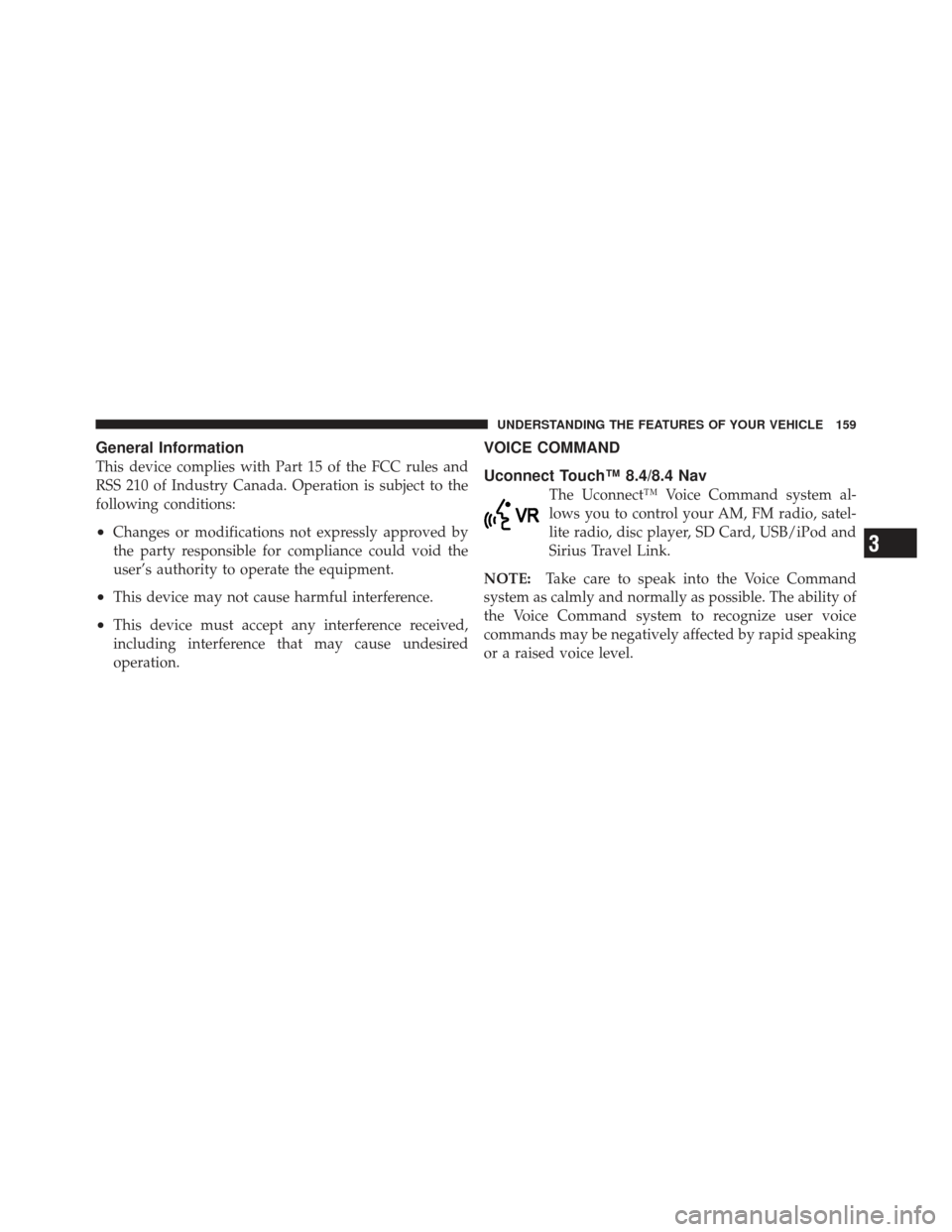 DODGE JOURNEY 2011 1.G User Guide General Information
This device complies with Part 15 of the FCC rules and
RSS 210 of Industry Canada. Operation is subject to the
following conditions:
•Changes or modifications not expressly appro