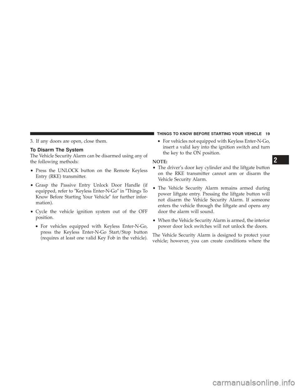 DODGE JOURNEY 2011 1.G Owners Manual 3. If any doors are open, close them.
To Disarm The System
The Vehicle Security Alarm can be disarmed using any of
the following methods:
•Press the UNLOCK button on the Remote Keyless
Entry (RKE) t