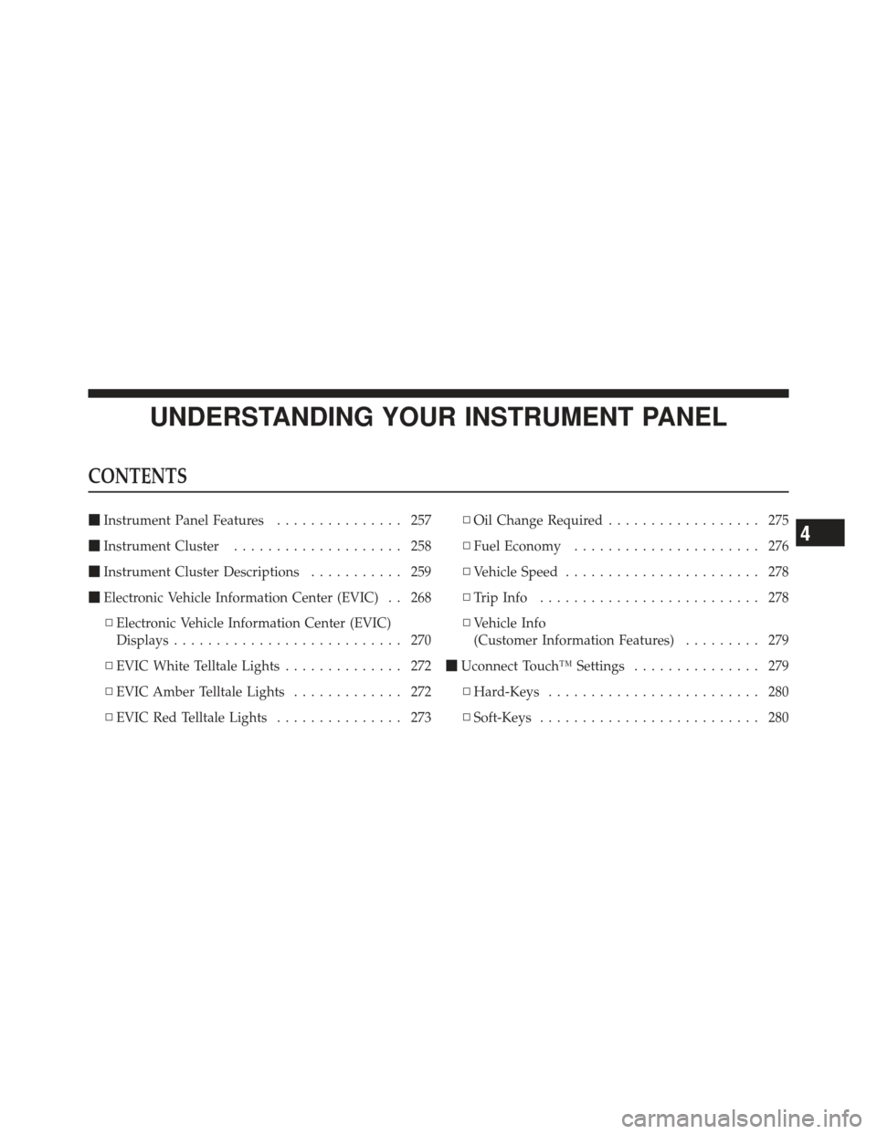 DODGE JOURNEY 2011 1.G Owners Manual UNDERSTANDING YOUR INSTRUMENT PANEL
CONTENTS
Instrument Panel Features ............... 257
 Instrument Cluster .................... 258
 Instrument Cluster Descriptions ........... 259
 Electronic