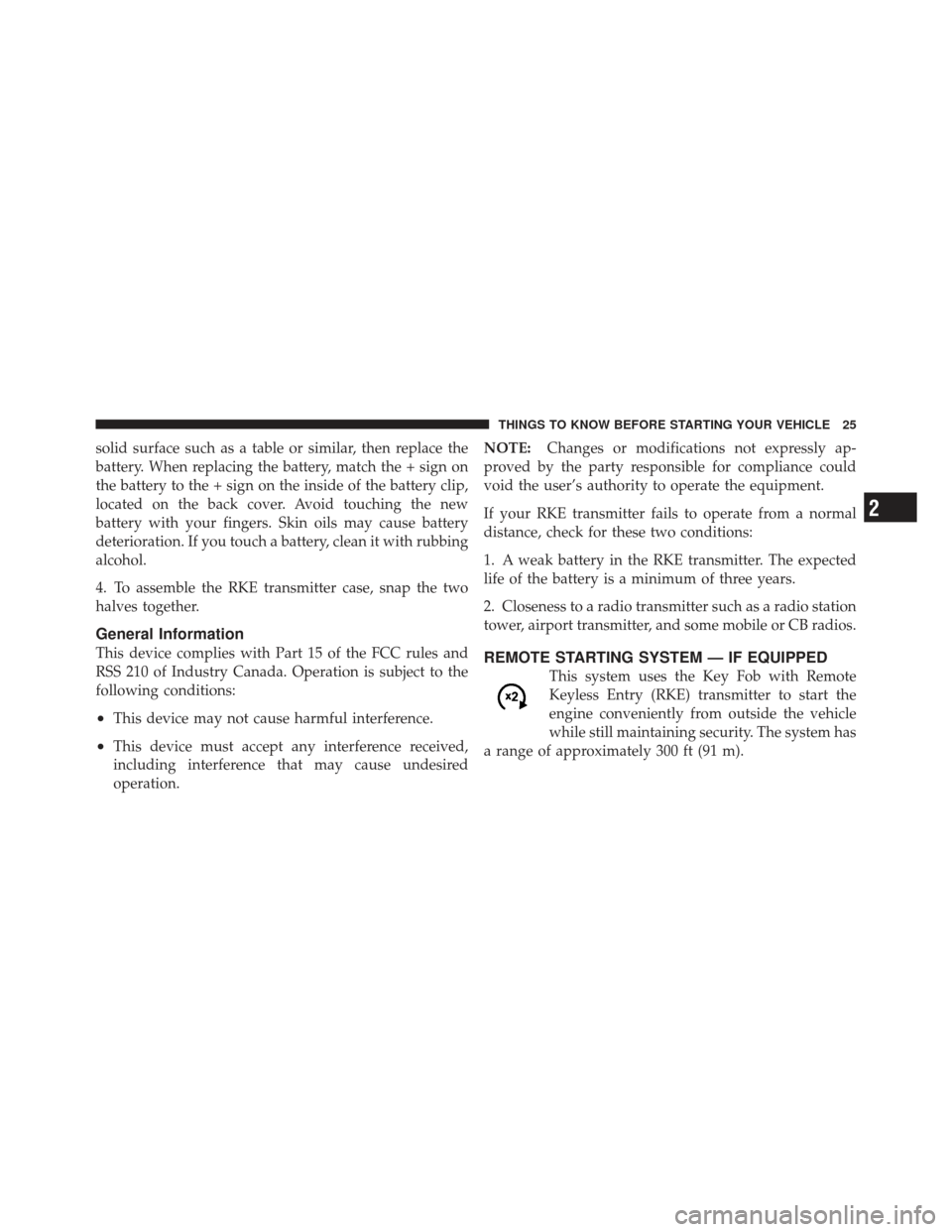 DODGE JOURNEY 2011 1.G Owners Manual solid surface such as a table or similar, then replace the
battery. When replacing the battery, match the + sign on
the battery to the + sign on the inside of the battery clip,
located on the back cov