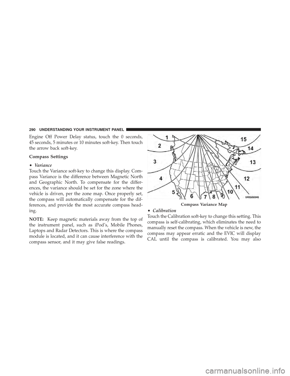 DODGE JOURNEY 2011 1.G Owners Guide Engine Off Power Delay status, touch the 0 seconds,
45 seconds, 5 minutes or 10 minutes soft-key. Then touch
the arrow back soft-key.
Compass Settings
•
Variance
Touch the Variance soft-key to chang